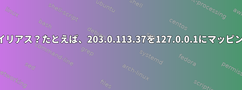 IPアドレスエイリアス？たとえば、203.0.113.37を127.0.0.1にマッピングしますか？