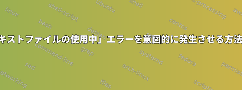 「テキストファイルの使用中」エラーを意図的に発生させる方法は？