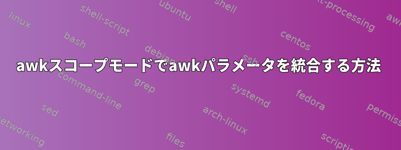 awkスコープモードでawkパラメータを統合する方法