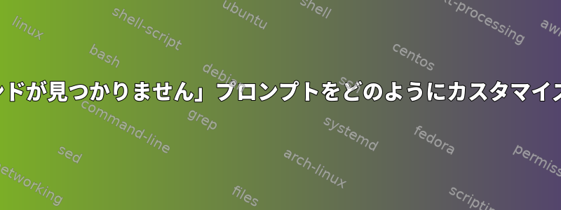 端末の「コマンドが見つかりません」プロンプトをどのようにカスタマイズできますか？