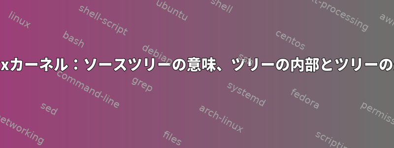 Linuxカーネル：ソースツリーの意味、ツリーの内部とツリーの外部