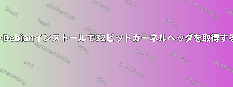 64ビットDebianインストールで32ビットカーネルヘッダを取得する方法