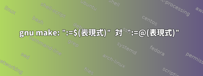 gnu make: ":=$(表現式)" 対 ":=@(表現式)"