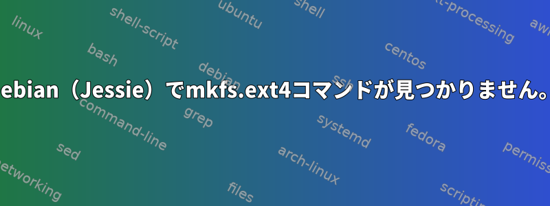 Debian（Jessie）でmkfs.ext4コマンドが見つかりません。