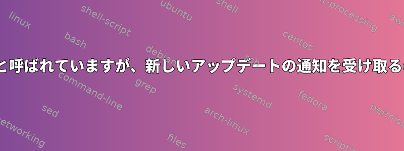 dnfは最新の状態と呼ばれていますが、新しいアップデートの通知を受け取るのはなぜですか？