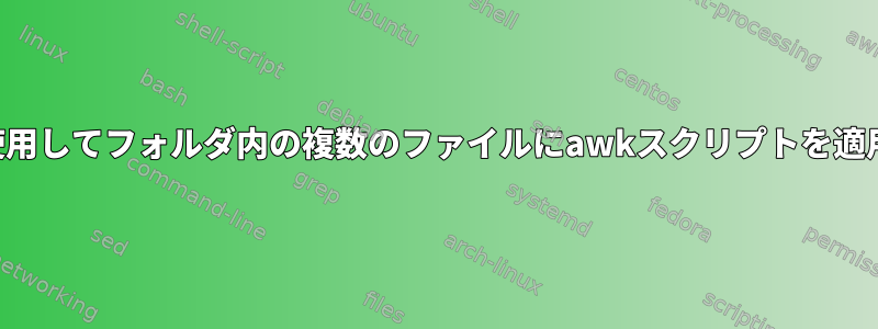 ループを使用してフォルダ内の複数のファイルにawkスクリプトを適用する方法