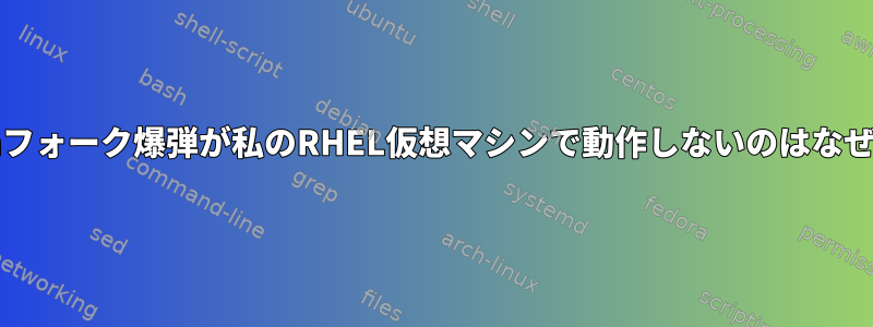 このbashフォーク爆弾が私のRHEL仮想マシンで動作しないのはなぜですか？