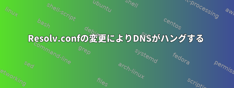 Resolv.confの変更によりDNSがハングする