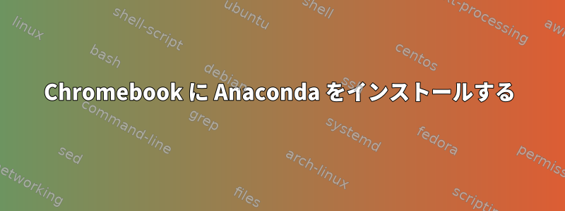 Chromebook に Anaconda をインストールする