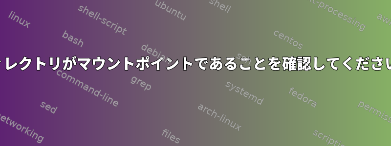 ディレクトリがマウントポイントであることを確認してください。