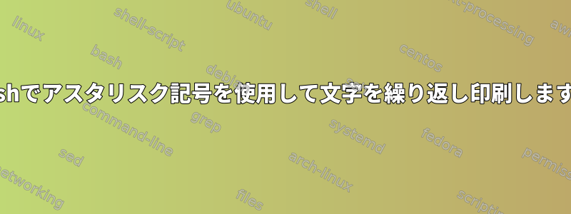 bashでアスタリスク記号を使用して文字を繰り返し印刷します。