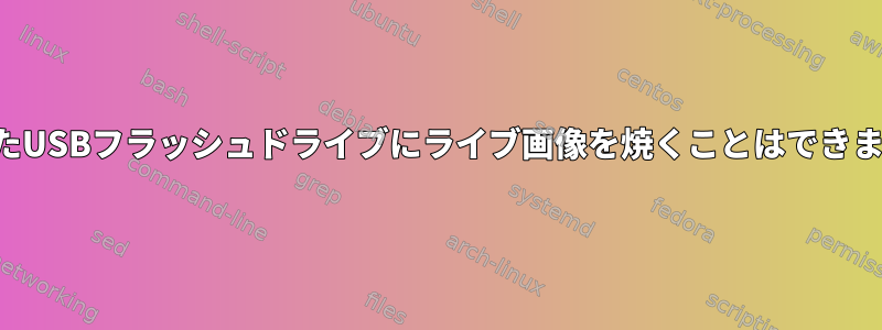 破損したUSBフラッシュドライブにライブ画像を焼くことはできますか？