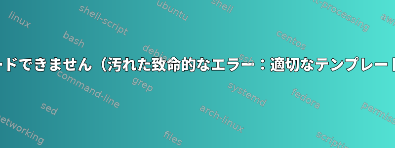 カーネルをアップグレードできません（汚れた致命的なエラー：適切なテンプレートが見つかりません）。