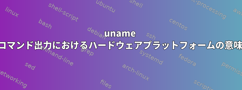 uname コマンド出力におけるハードウェアプラットフォームの意味