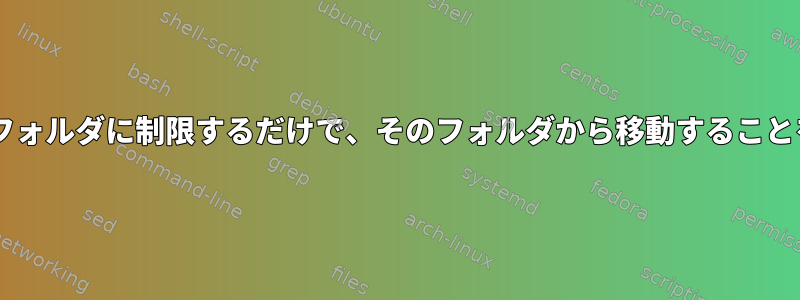 ユーザーを1つのフォルダに制限するだけで、そのフォルダから移動することを許可しない方法