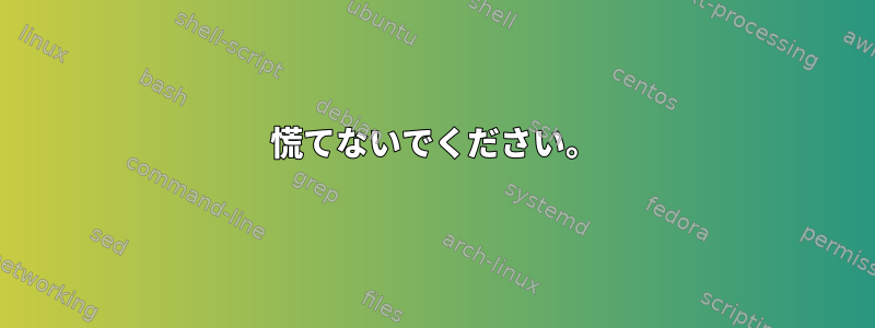 慌てないでください。