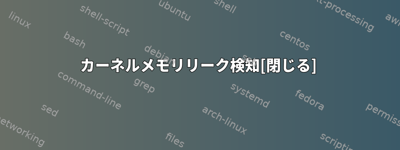 カーネルメモリリーク検知[閉じる]