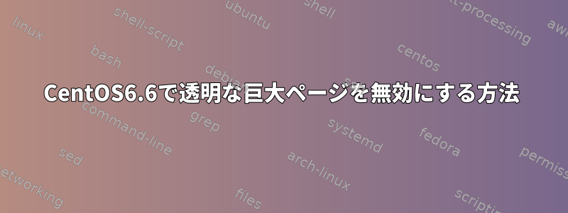 CentOS6.6で透明な巨大ページを無効にする方法