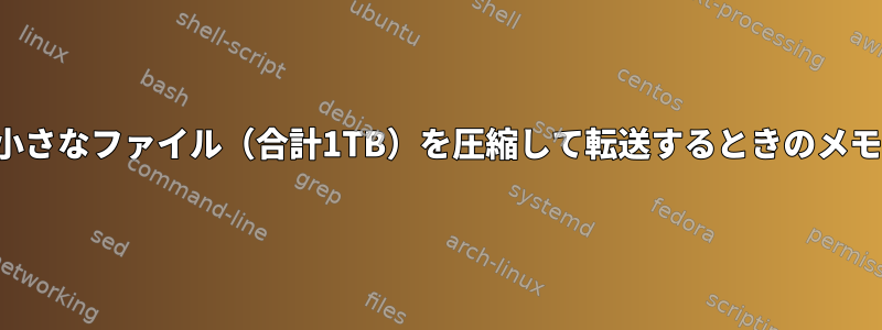 大容量の小さなファイル（合計1TB）を圧縮して転送するときのメモリの問題