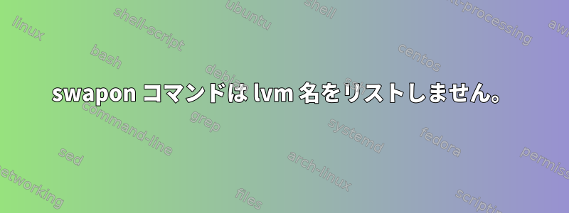 swapon コマンドは lvm 名をリストしません。