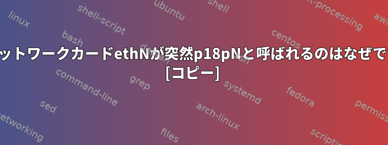 私のネットワークカードethNが突然p18pNと呼ばれるのはなぜですか？ [コピー]