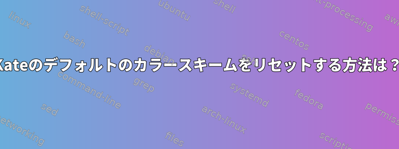 Kateのデフォルトのカラースキームをリセットする方法は？