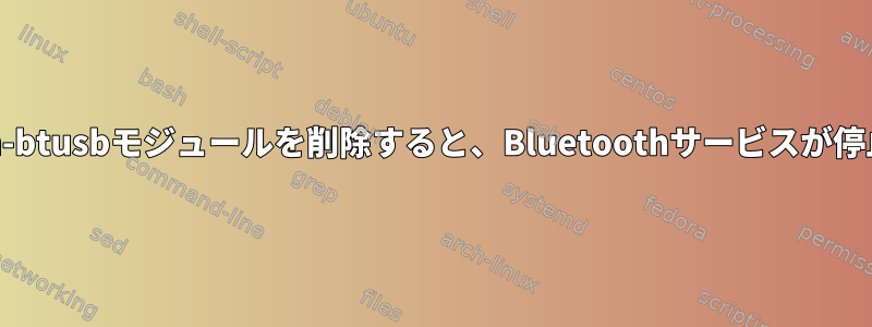 Bluetooth-btusbモジュールを削除すると、Bluetoothサービスが停止します。