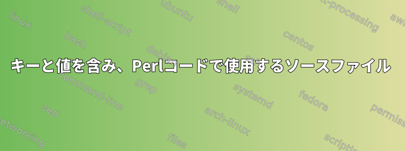 キーと値を含み、Perlコードで使用するソースファイル