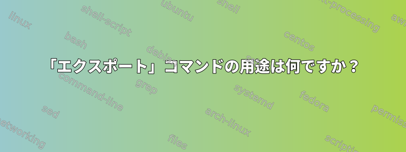 「エクスポート」コマンドの用途は何ですか？