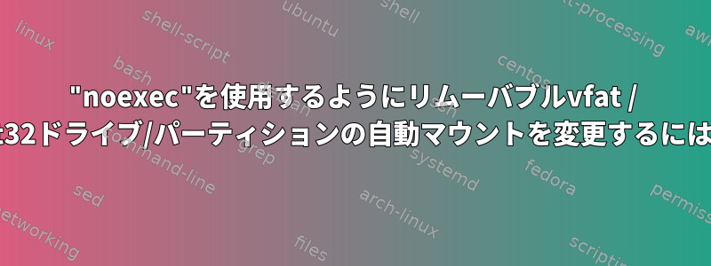 "noexec"を使用するようにリムーバブルvfat / fat32ドライブ/パーティションの自動マウントを変更するには？