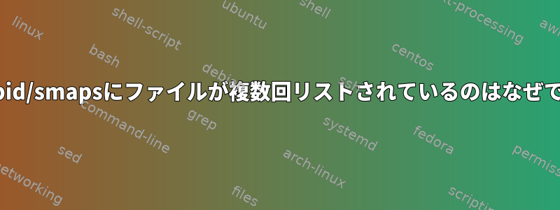 /proc/pid/smapsにファイルが複数回リストされているのはなぜですか？