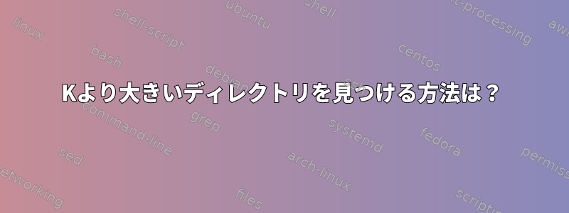 4Kより大きいディレクトリを見つける方法は？