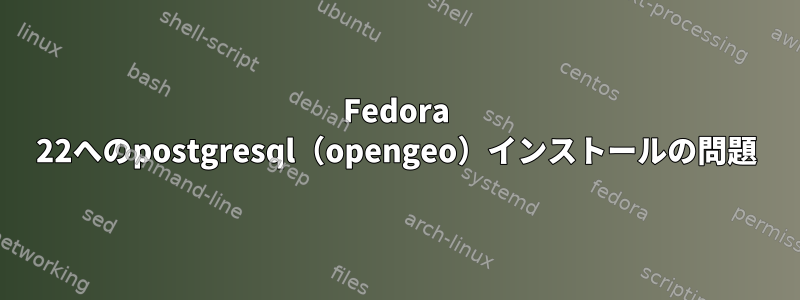 Fedora 22へのpostgresql（opengeo）インストールの問題