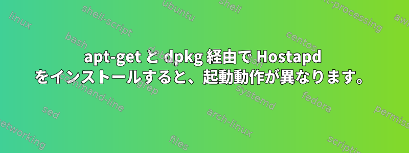 apt-get と dpkg 経由で Hostapd をインストールすると、起動動作が異なります。