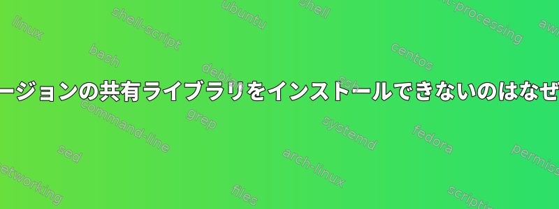 複数のバージョンの共有ライブラリをインストールできないのはなぜですか？