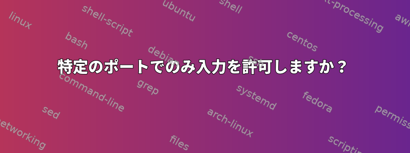 特定のポートでのみ入力を許可しますか？