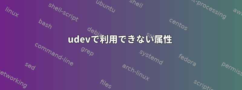 udevで利用できない属性