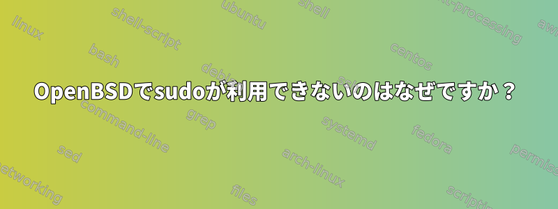 OpenBSDでsudoが利用できないのはなぜですか？