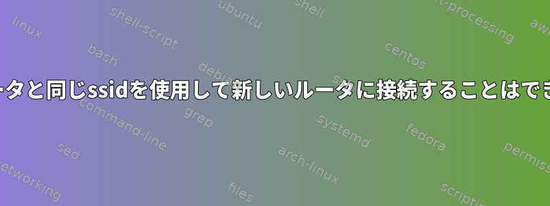 既存のルータと同じssidを使用して新しいルータに接続することはできません。