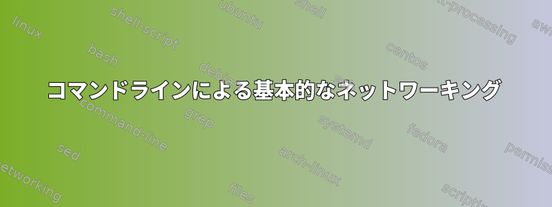 コマンドラインによる基本的なネットワーキング