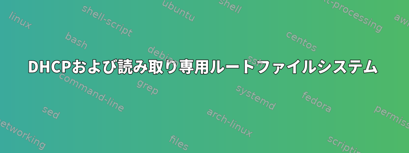 DHCPおよび読み取り専用ルートファイルシステム