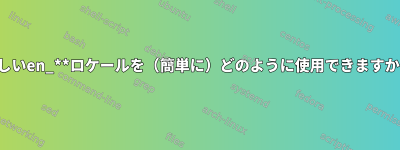 新しいen_**ロケールを（簡単に）どのように使用できますか？