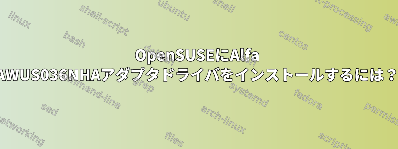 OpenSUSEにAlfa AWUS036NHAアダプタドライバをインストールするには？