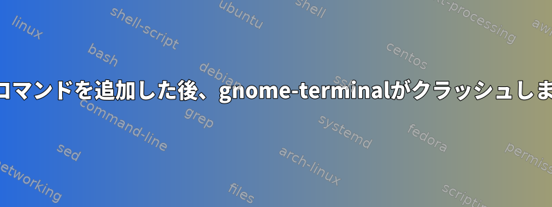 初期化コマンドを追加した後、gnome-terminalがクラッシュしました。