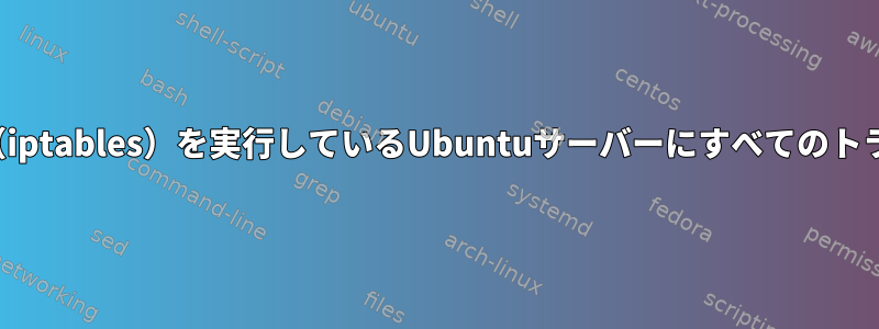 Androidでprivoxy（iptables）を実行しているUbuntuサーバーにすべてのトラフィックを転送する