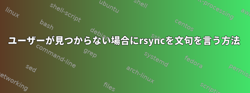 ユーザーが見つからない場合にrsyncを文句を言う方法