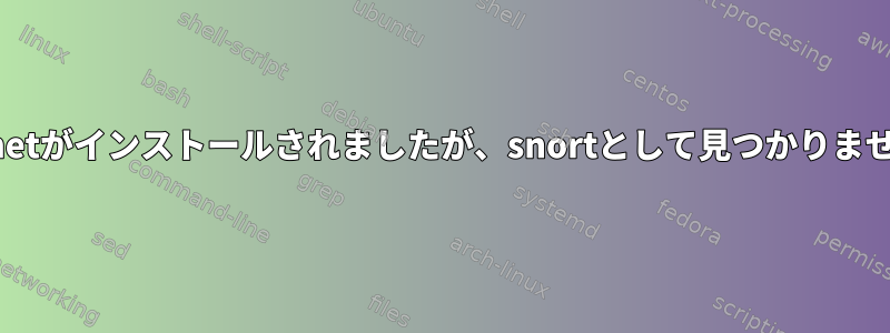 libdnetがインストールされましたが、snortとして見つかりません。