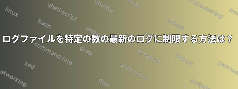 ログファイルを特定の数の最新のログに制限する方法は？