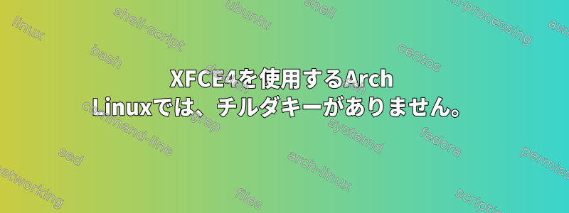 XFCE4を使用するArch Linuxでは、チルダキーがありません。