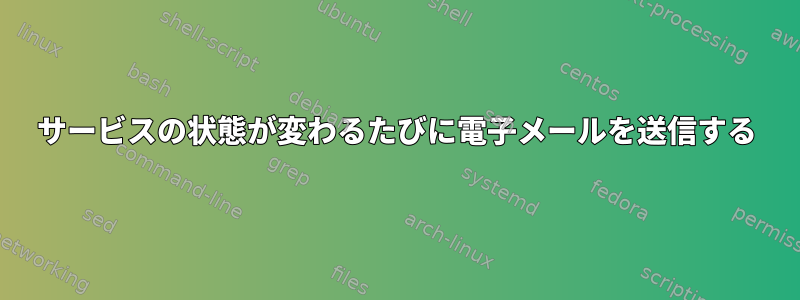 サービスの状態が変わるたびに電子メールを送信する